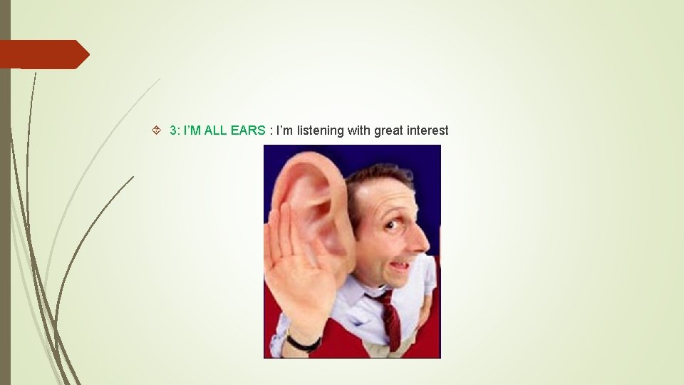 3: I’M ALL EARS : I’m listening with great interest 