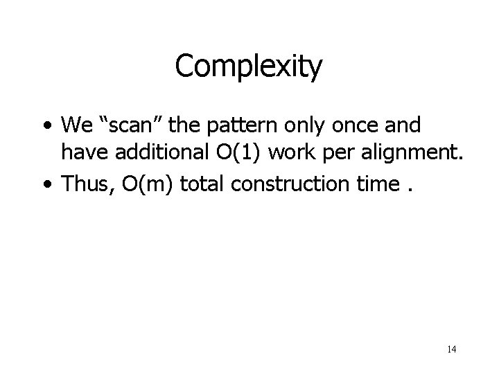 Complexity • We “scan” the pattern only once and have additional O(1) work per