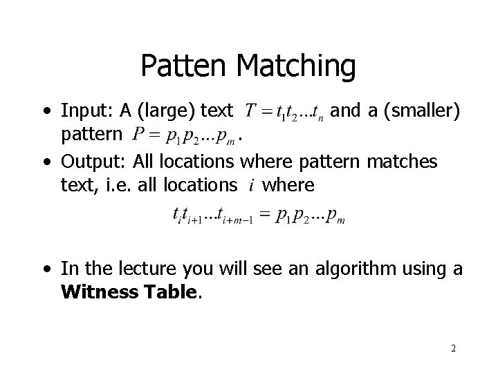 Patten Matching • Input: A (large) text and a (smaller) pattern . • Output: