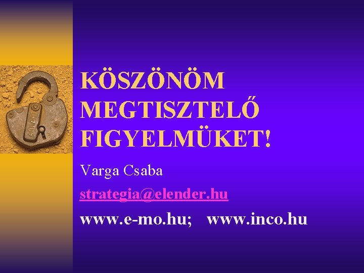 KÖSZÖNÖM MEGTISZTELŐ FIGYELMÜKET! Varga Csaba strategia@elender. hu www. e-mo. hu; www. inco. hu 