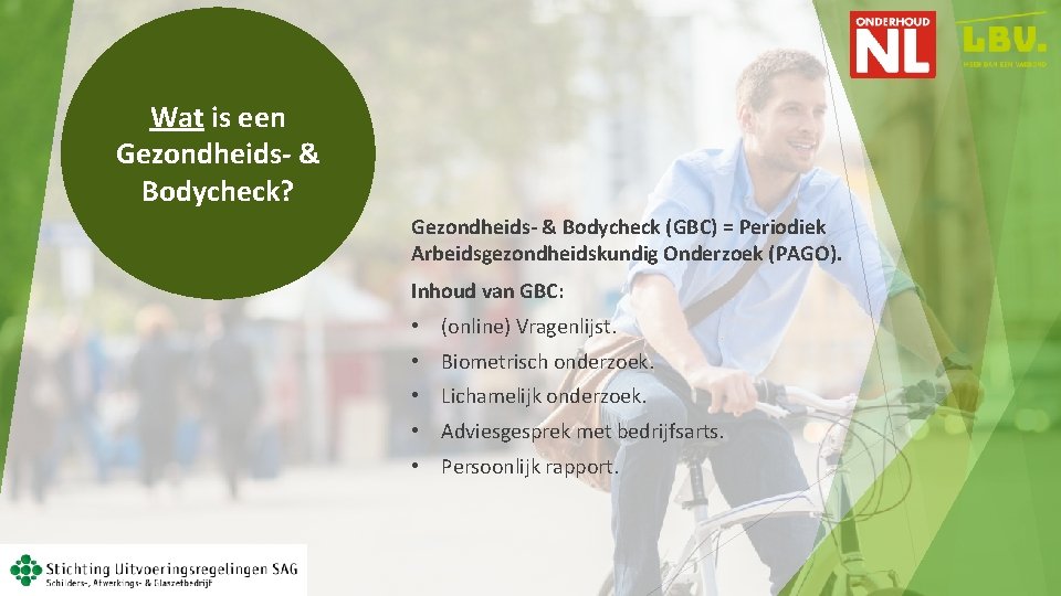 Wat is een Gezondheids- & Bodycheck? Gezondheids- & Bodycheck (GBC) = Periodiek Arbeidsgezondheidskundig Onderzoek