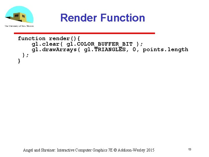 Render Function function render(){ gl. clear( gl. COLOR_BUFFER_BIT ); gl. draw. Arrays( gl. TRIANGLES,