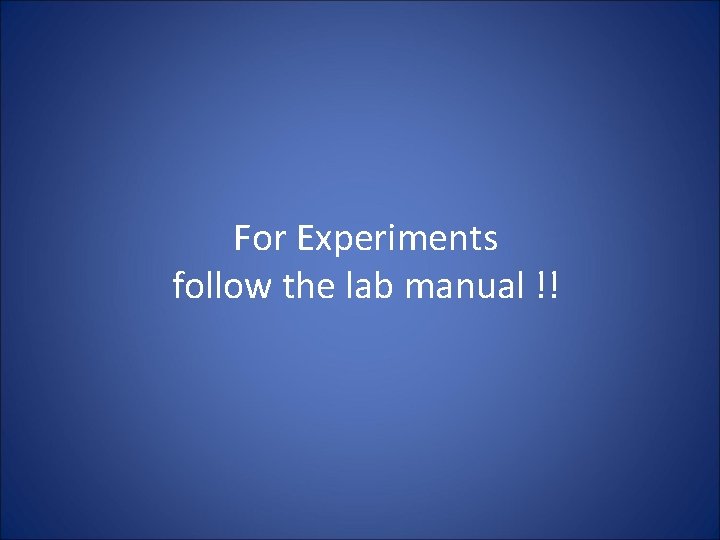 For Experiments follow the lab manual !! 
