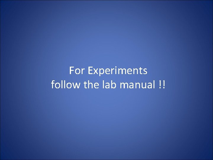 For Experiments follow the lab manual !! 