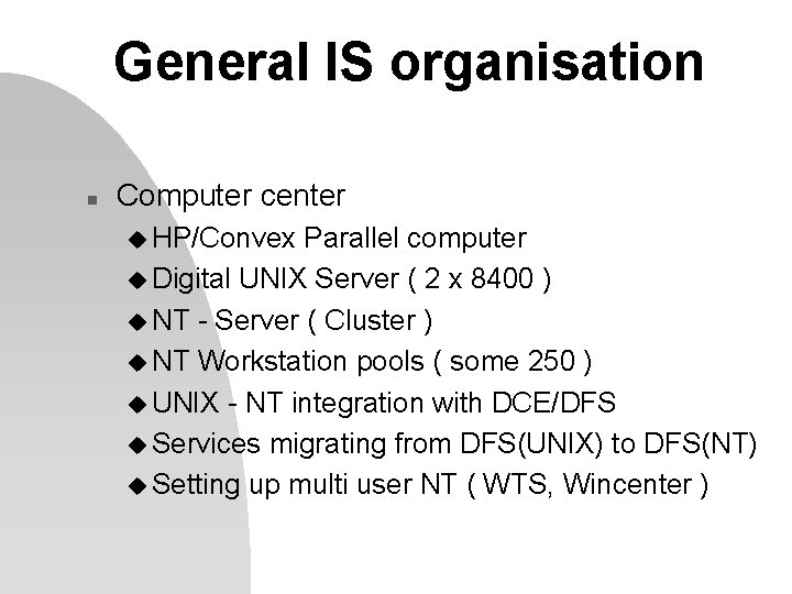 General IS organisation n Computer center u HP/Convex Parallel computer u Digital UNIX Server