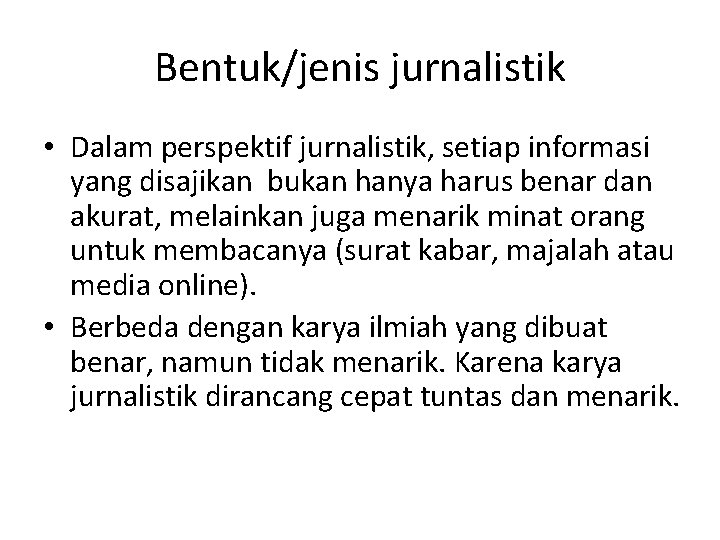 Bentuk/jenis jurnalistik • Dalam perspektif jurnalistik, setiap informasi yang disajikan bukan hanya harus benar