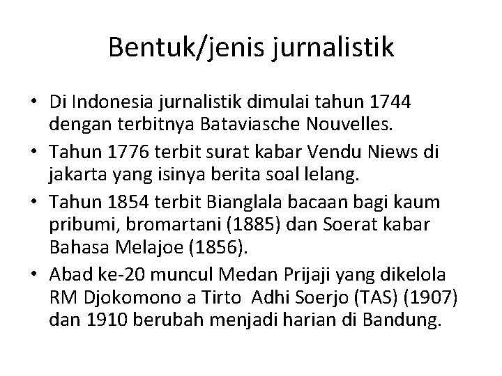 Bentuk/jenis jurnalistik • Di Indonesia jurnalistik dimulai tahun 1744 dengan terbitnya Bataviasche Nouvelles. •