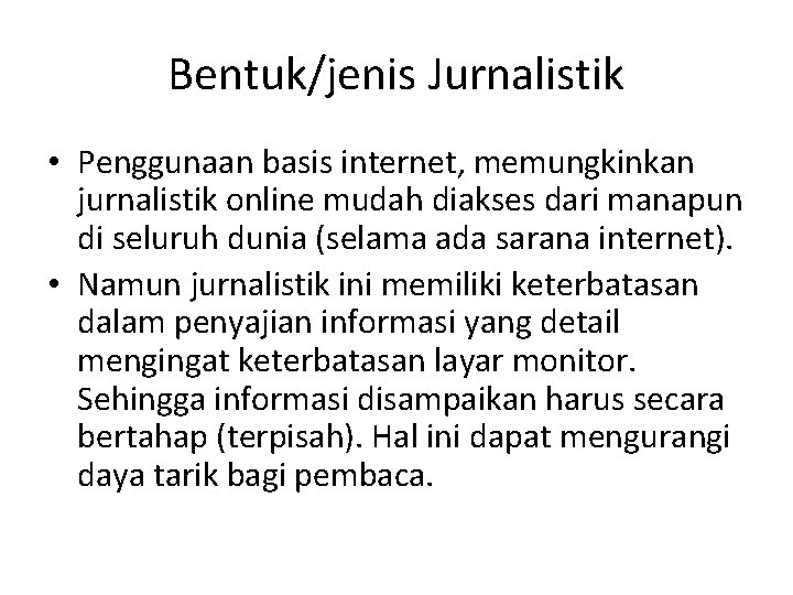 Bentuk/jenis Jurnalistik • Penggunaan basis internet, memungkinkan jurnalistik online mudah diakses dari manapun di