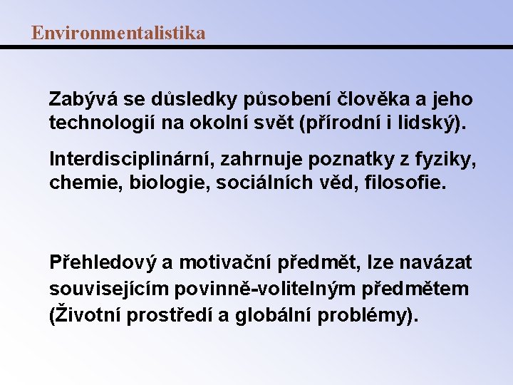 Environmentalistika Zabývá se důsledky působení člověka a jeho technologií na okolní svět (přírodní i