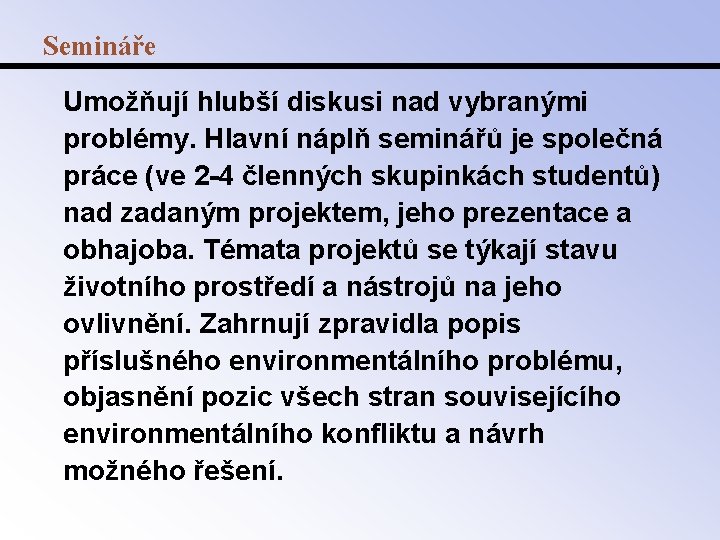 Semináře Umožňují hlubší diskusi nad vybranými problémy. Hlavní náplň seminářů je společná práce (ve