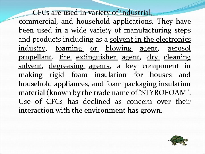 CFCs are used in variety of industrial, commercial, and household applications. They have been