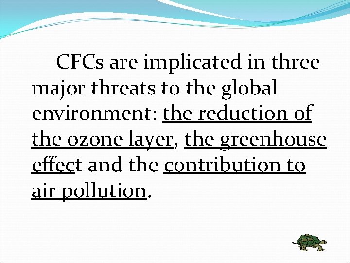 CFCs are implicated in three major threats to the global environment: the reduction of