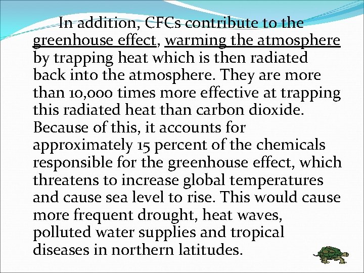 In addition, CFCs contribute to the greenhouse effect, warming the atmosphere by trapping heat