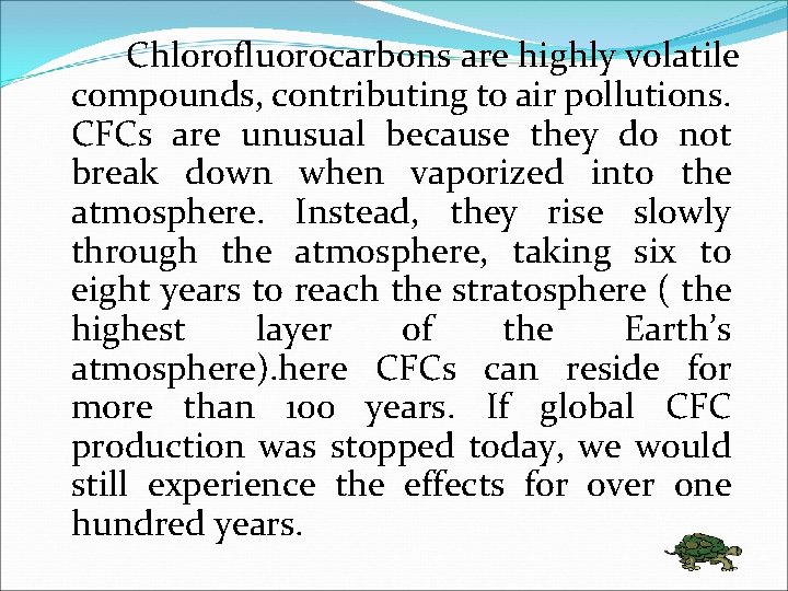 Chlorofluorocarbons are highly volatile compounds, contributing to air pollutions. CFCs are unusual because they