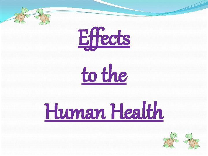 Effects to the Human Health 