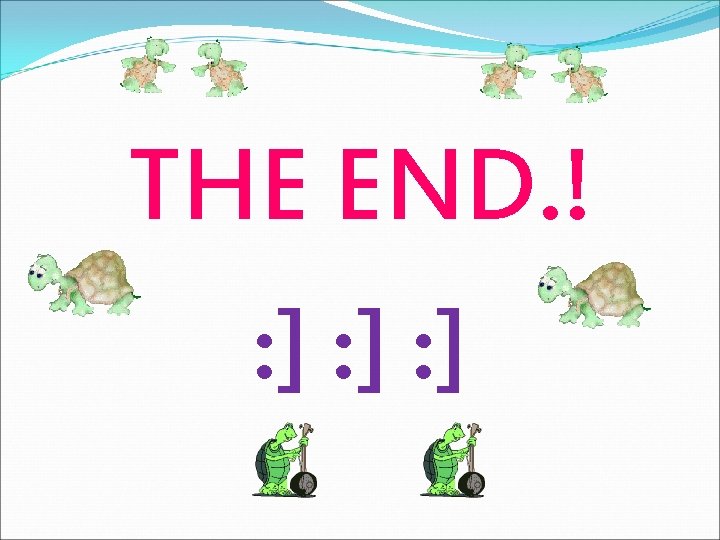 THE END. ! : ] : ] 