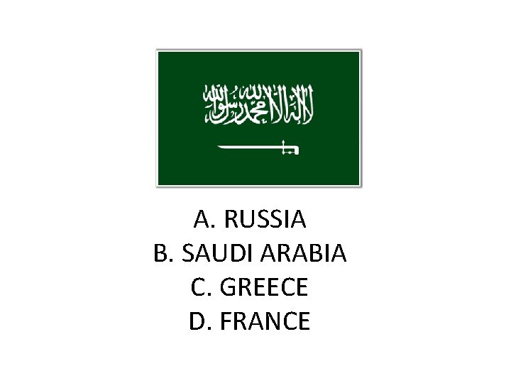 A. RUSSIA B. SAUDI ARABIA C. GREECE D. FRANCE 