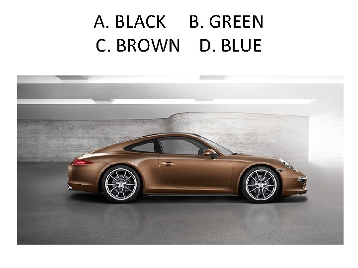 A. BLACK B. GREEN C. BROWN D. BLUE 