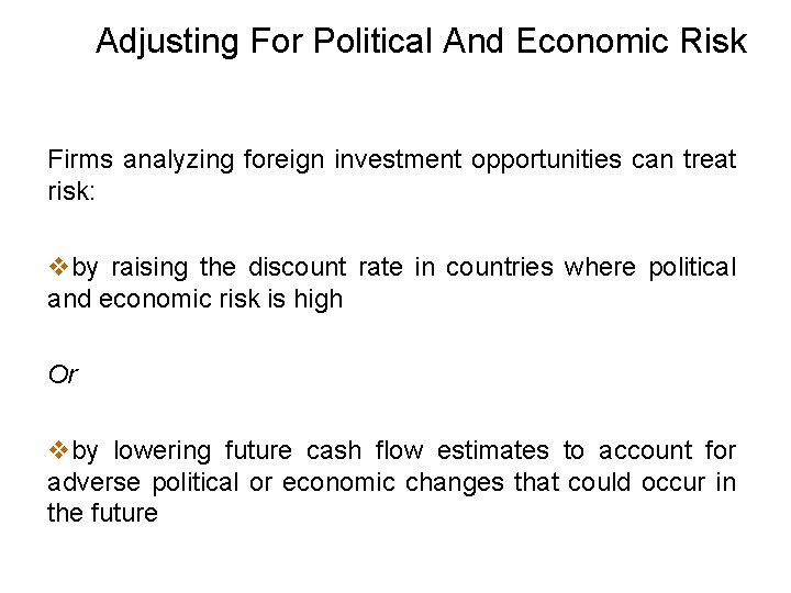 Adjusting For Political And Economic Risk Firms analyzing foreign investment opportunities can treat risk: