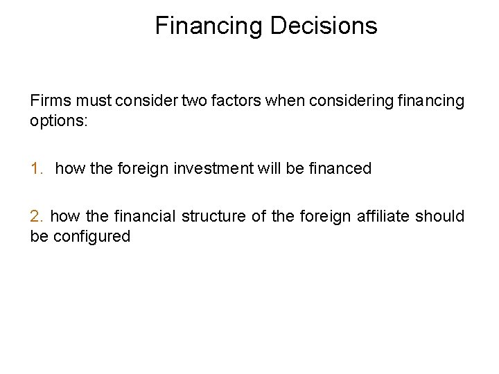 Financing Decisions Firms must consider two factors when considering financing options: 1. how the