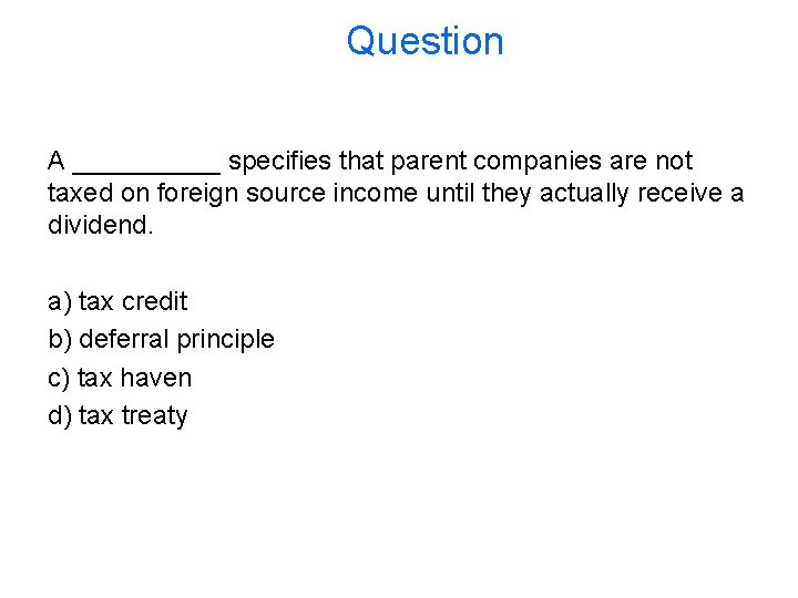 Question A _____ specifies that parent companies are not taxed on foreign source income