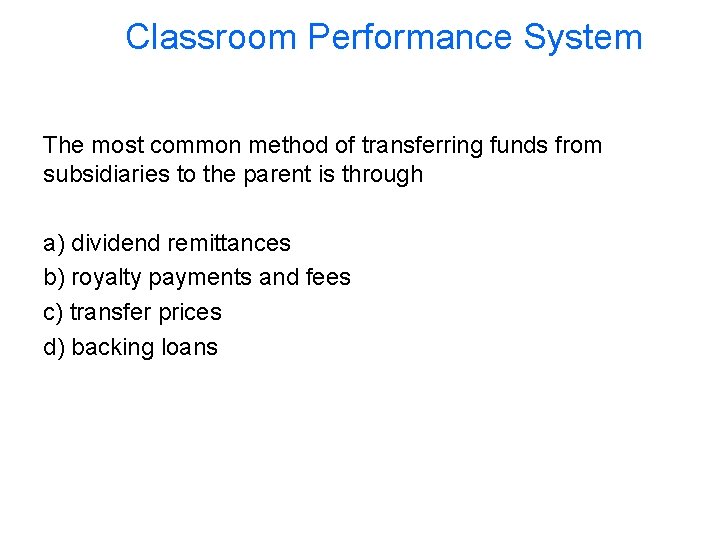 Classroom Performance System The most common method of transferring funds from subsidiaries to the