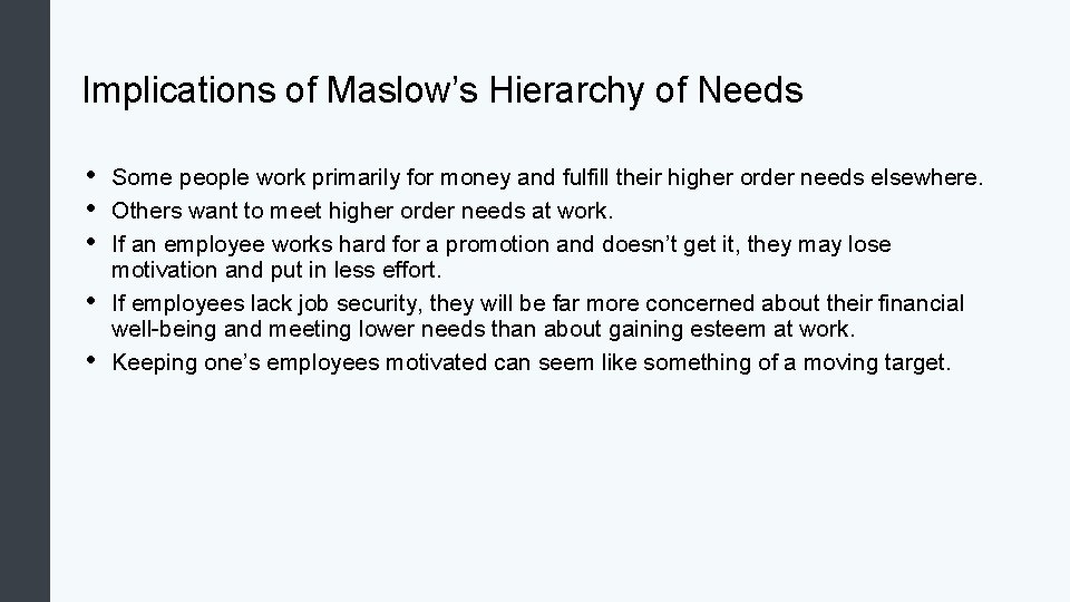 Implications of Maslow’s Hierarchy of Needs • • • Some people work primarily for