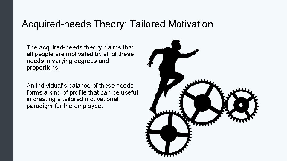 Acquired-needs Theory: Tailored Motivation The acquired-needs theory claims that all people are motivated by