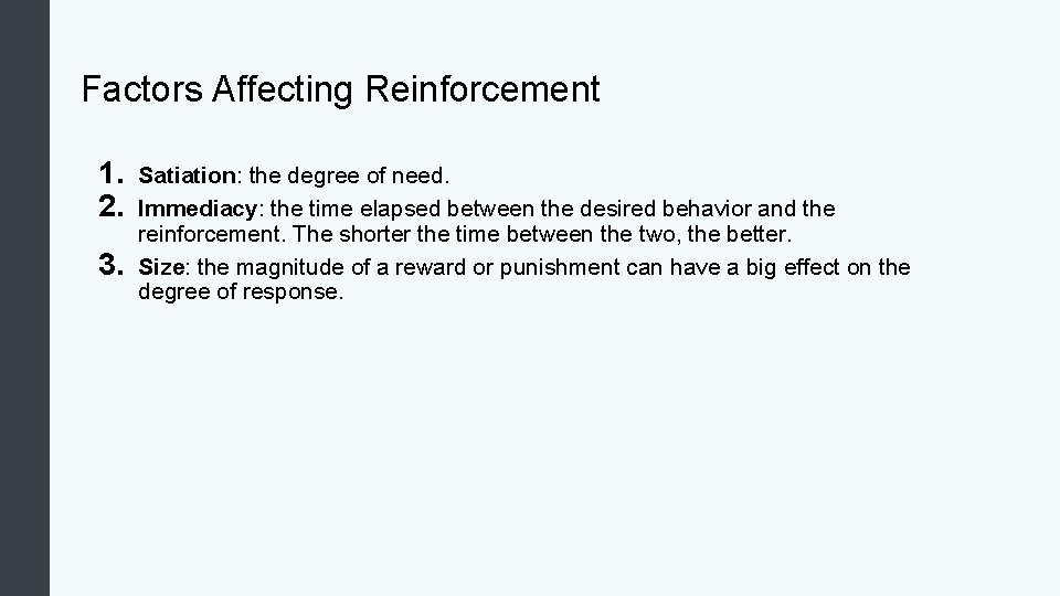 Factors Affecting Reinforcement 1. 2. 3. Satiation: the degree of need. Immediacy: the time