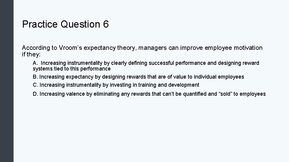 Practice Question 6 According to Vroom’s expectancy theory, managers can improve employee motivation if