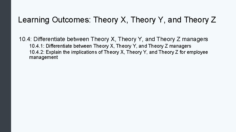 Learning Outcomes: Theory X, Theory Y, and Theory Z 10. 4: Differentiate between Theory