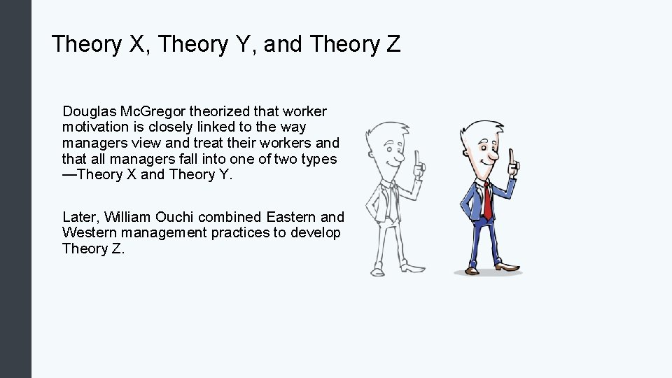 Theory X, Theory Y, and Theory Z Douglas Mc. Gregor theorized that worker motivation