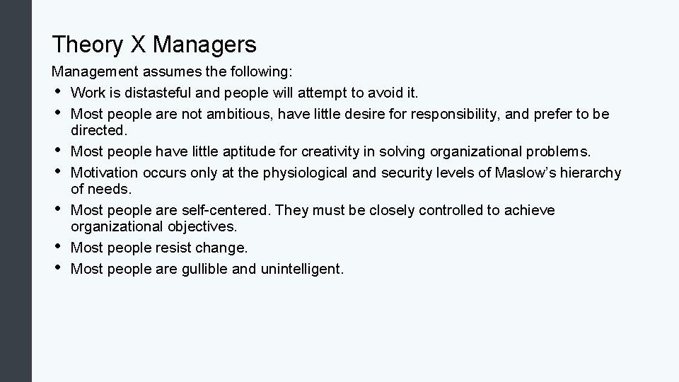 Theory X Managers Management assumes the following: • Work is distasteful and people will