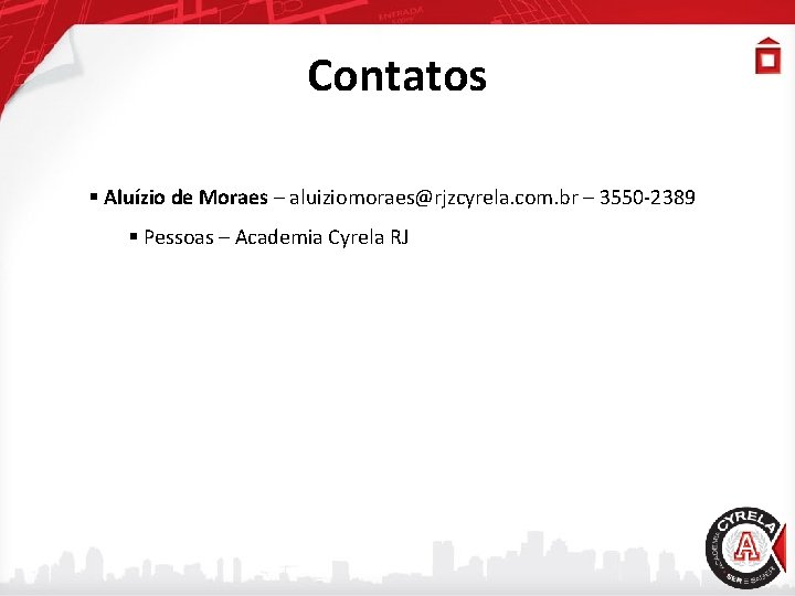 Contatos § Aluízio de Moraes – aluiziomoraes@rjzcyrela. com. br – 3550 -2389 § Pessoas