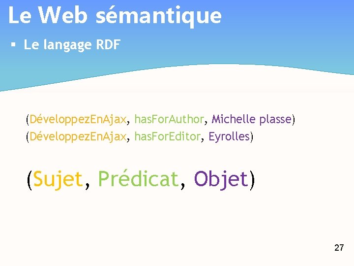 Le Web sémantique § Le langage RDF (Développez. En. Ajax, has. For. Author, Michelle