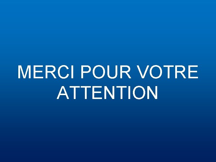 MERCI POUR VOTRE ATTENTION 