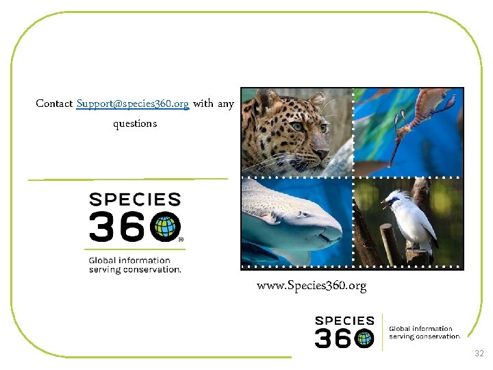 Contact Support@species 360. org with any questions www. Species 360. org 32 