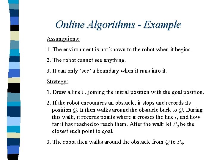 Online Algorithms - Example Assumptions: 1. The environment is not known to the robot
