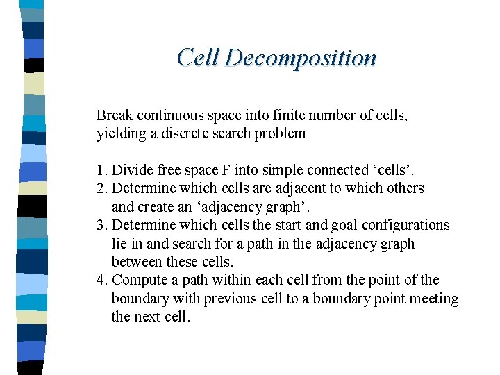 Cell Decomposition Break continuous space into finite number of cells, yielding a discrete search
