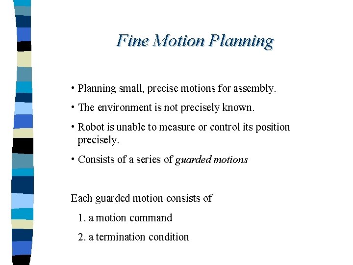 Fine Motion Planning • Planning small, precise motions for assembly. • The environment is