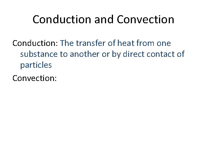 Conduction and Convection Conduction: The transfer of heat from one substance to another or