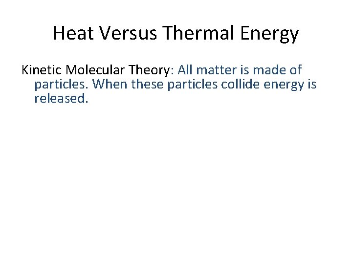 Heat Versus Thermal Energy Kinetic Molecular Theory: All matter is made of particles. When