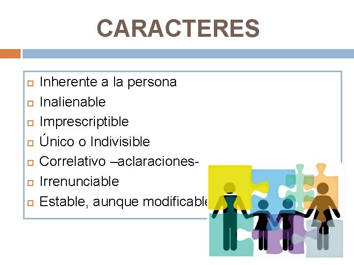 CARACTERES Inherente a la persona Inalienable Imprescriptible Único o Indivisible Correlativo –aclaraciones. Irrenunciable Estable,