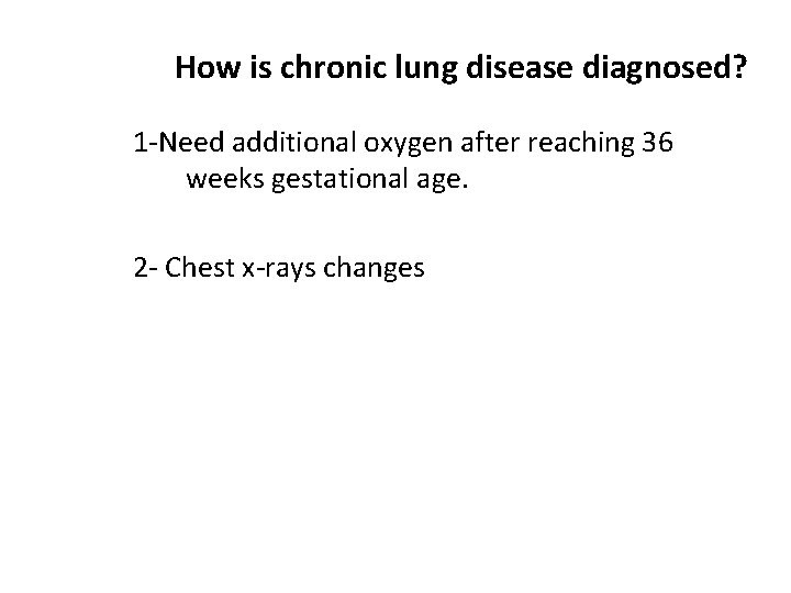 How is chronic lung disease diagnosed? 1 -Need additional oxygen after reaching 36 weeks