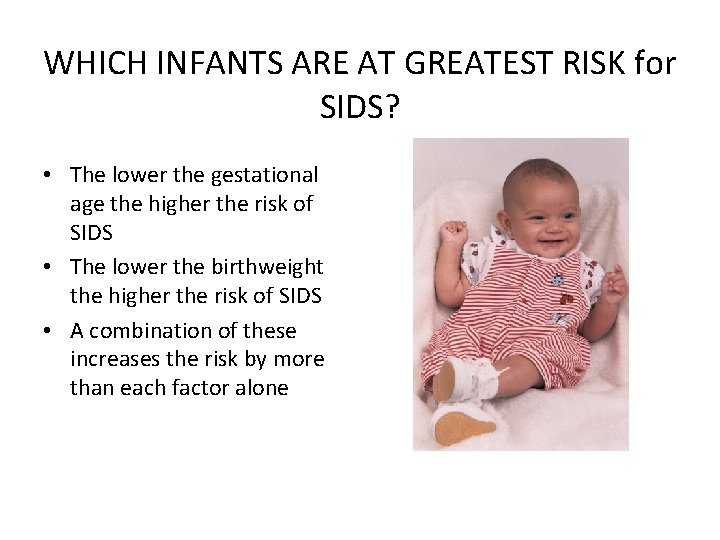 WHICH INFANTS ARE AT GREATEST RISK for SIDS? • The lower the gestational age