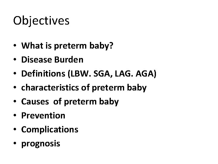 Objectives • • What is preterm baby? Disease Burden Definitions (LBW. SGA, LAG. AGA)