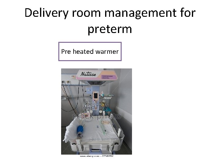 Delivery room management for preterm Pre heated warmer 