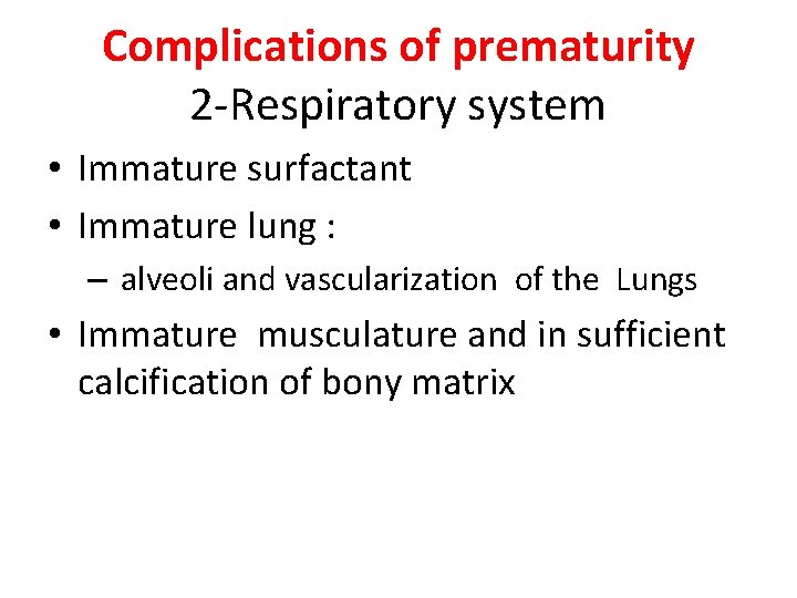 Complications of prematurity 2 -Respiratory system • Immature surfactant • Immature lung : –
