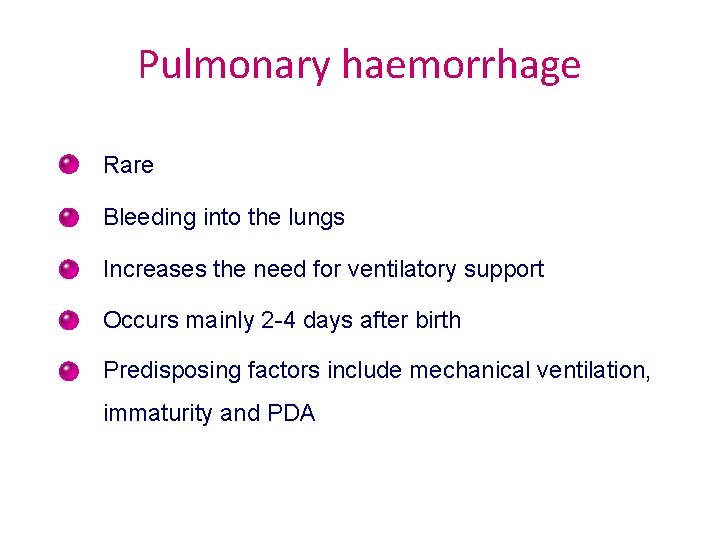 Pulmonary haemorrhage Rare Bleeding into the lungs Increases the need for ventilatory support Occurs