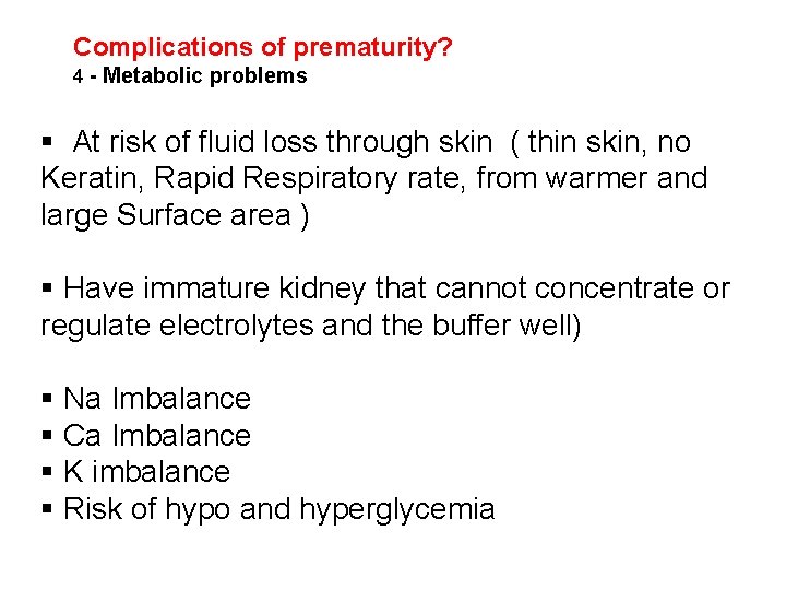 Complications of prematurity? 4 - Metabolic problems § At risk of fluid loss through